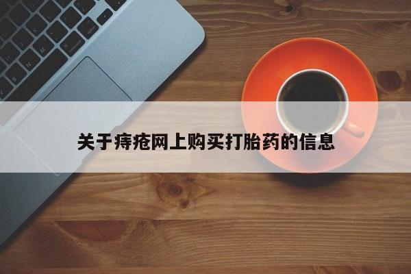 网购打胎药私人微信关于痔疮网上购买打胎药的信息