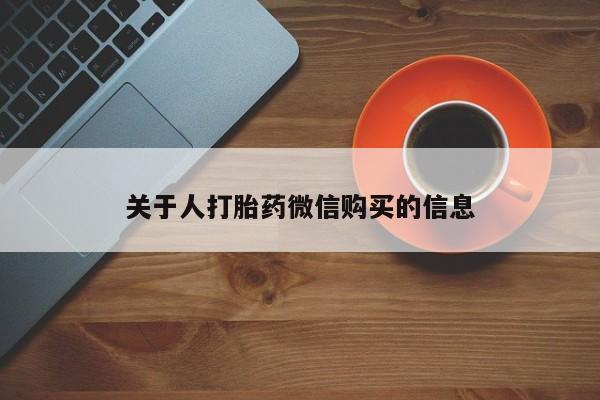 网购打胎药私人微信关于人打胎药微信购买的信息