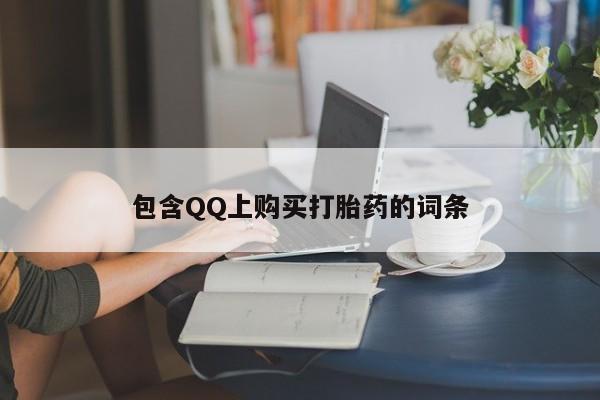 网购打胎药私人微信包含QQ上购买打胎药的词条